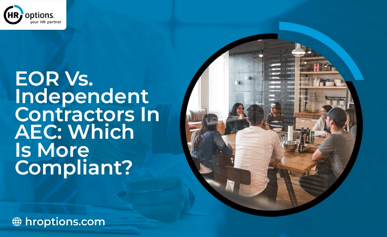EOR vs. Independent Contractors in AEC Which Is More Compliant