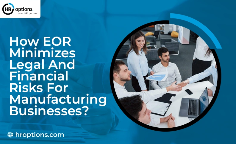 How EOR Minimizes Legal and Financial Risks for Manufacturing Businesses